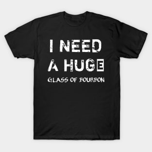 I Need a HUGe Glass of Bourbon T-Shirt